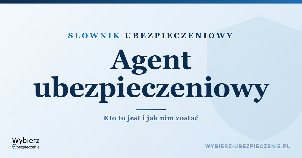 Agent ubezpieczeniowy – kto to jest i jak nim zostać, słownik ubezpieczeniowy
