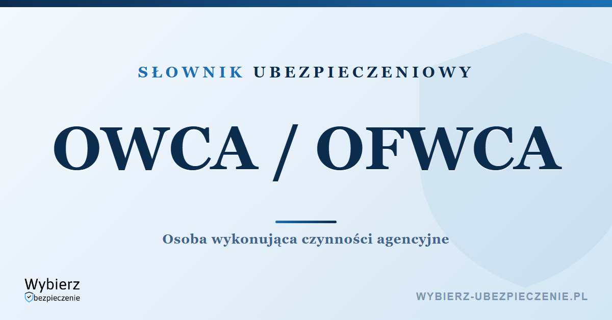 OWCA OFWCA – osoba wykonująca czynności agencyjne, słownik ubezpieczeniowy