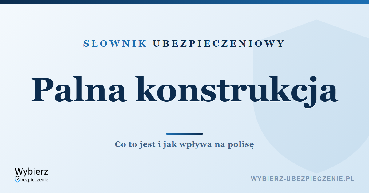 Palna konstrukcja domu – definicja i wpływ na ubezpieczenie, słownik ubezpieczeniowy