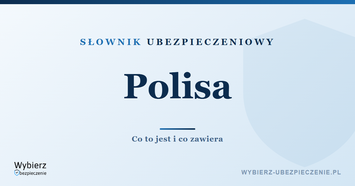 Polisa ubezpieczeniowa – co to jest i co zawiera, słownik ubezpieczeniowy