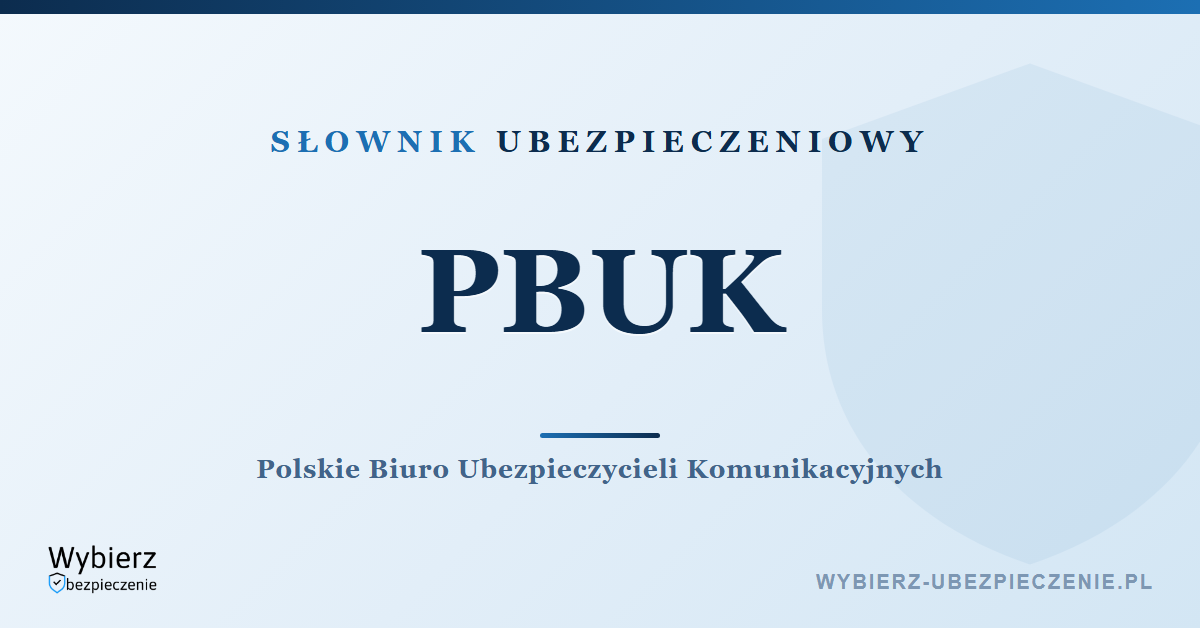 PBUK – Polskie Biuro Ubezpieczycieli Komunikacyjnych, słownik ubezpieczeniowy