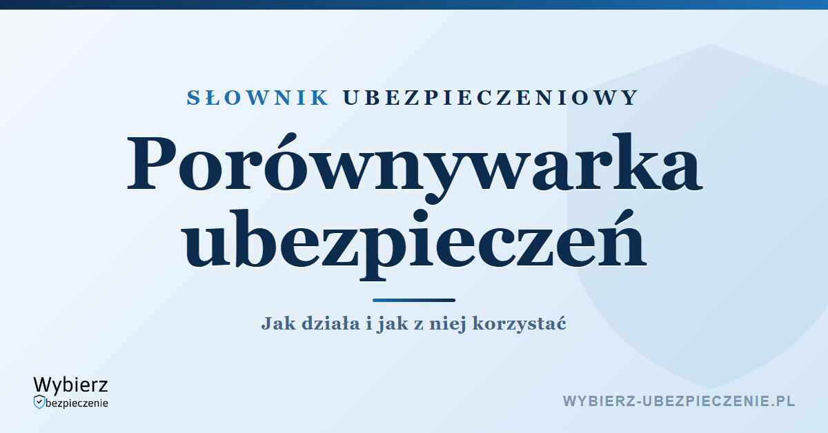 Porównywarka ubezpieczeń – jak działa, słownik ubezpieczeniowy