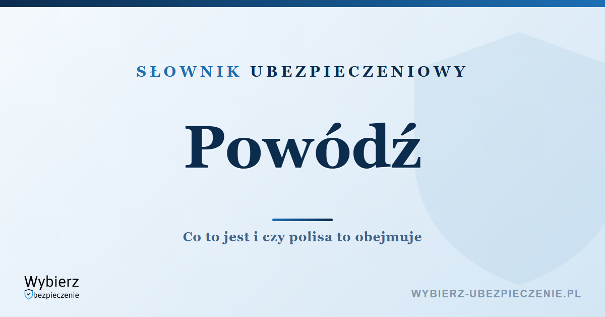 Powódź w ubezpieczeniu nieruchomości – definicja i zakres ochrony, słownik ubezpieczeniowy