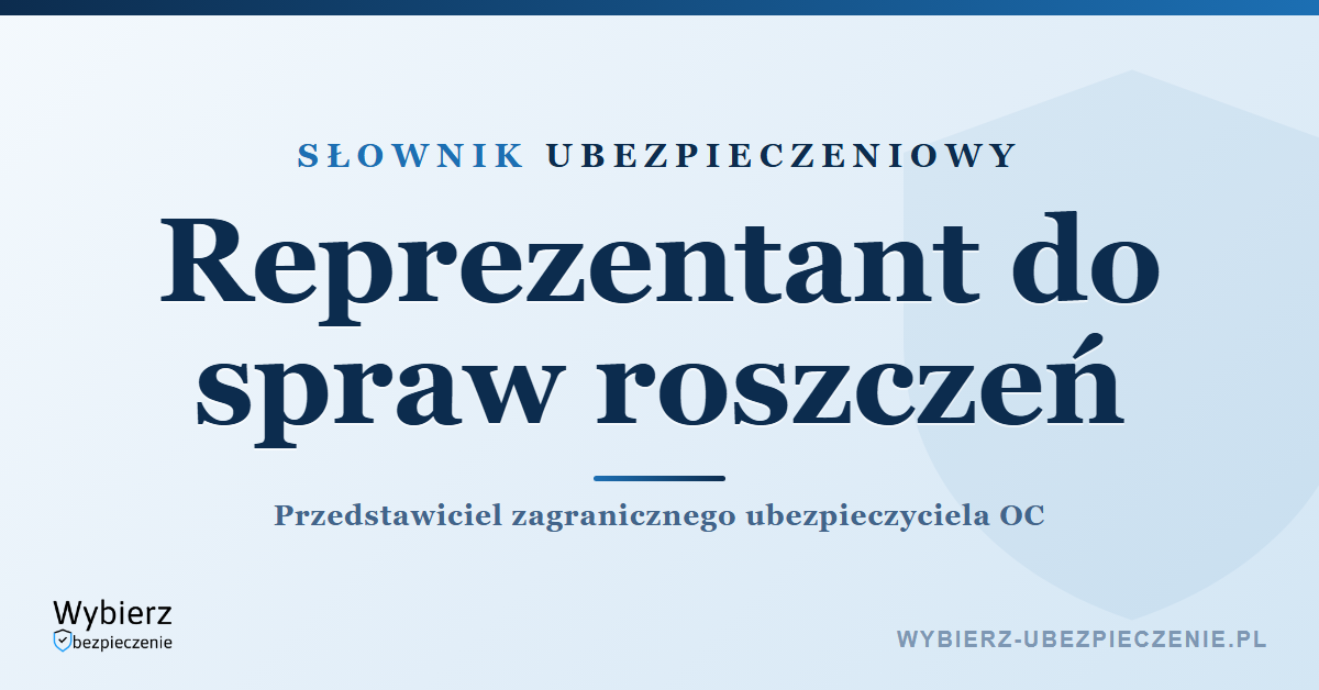 Reprezentant do spraw roszczeń – przedstawiciel zagranicznego ubezpieczyciela, słownik ubezpieczeniowy