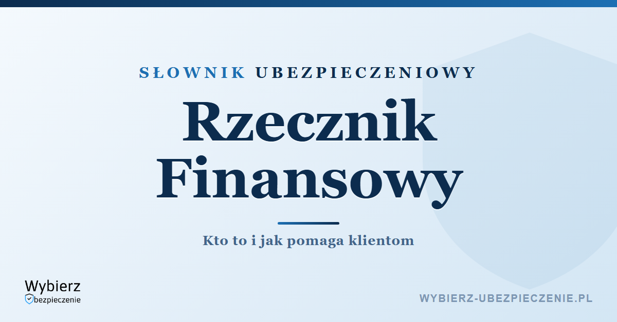 Rzecznik Finansowy dawniej Rzecznik Ubezpieczonych, słownik ubezpieczeniowy