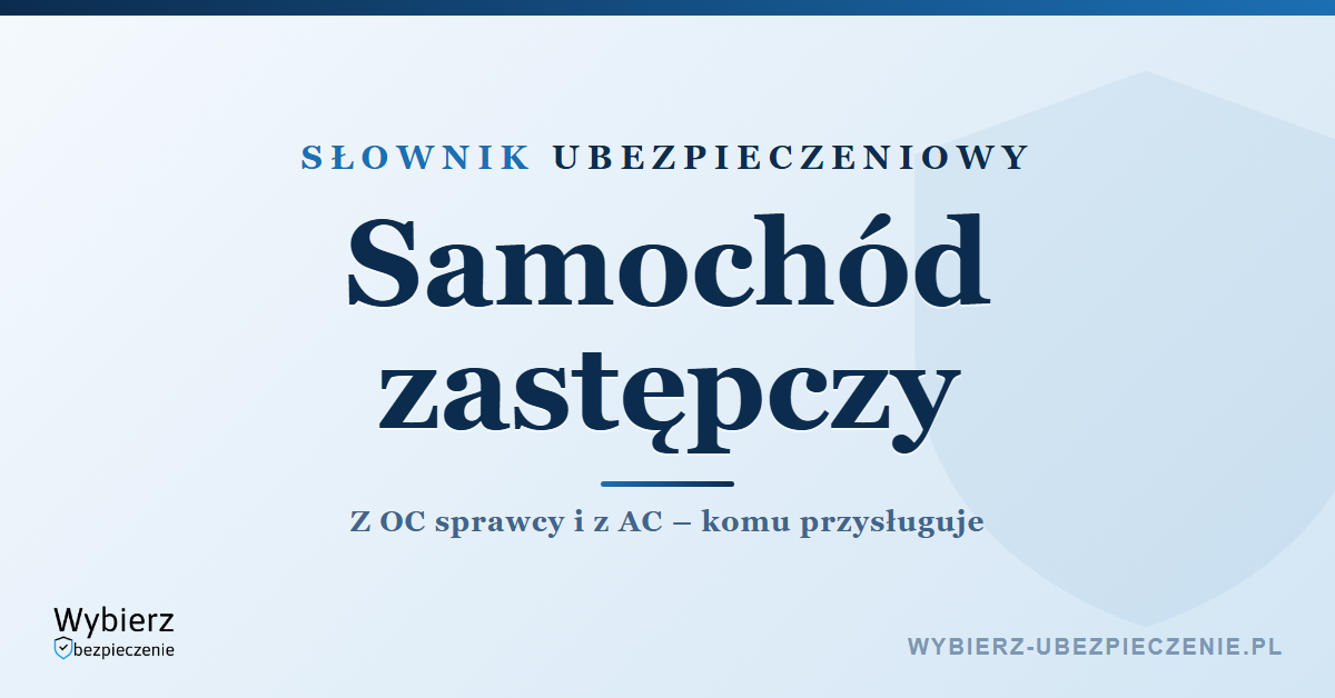 Samochód zastępczy z OC sprawcy i AC – słownik ubezpieczeniowy
