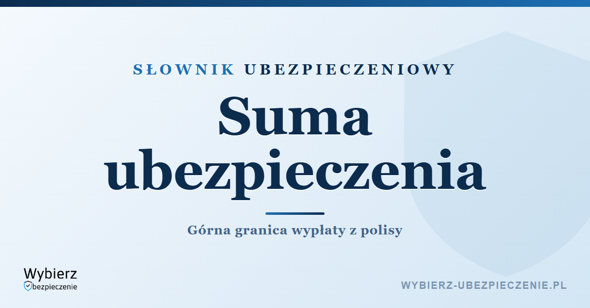 Suma ubezpieczenia SU – co to jest, słownik ubezpieczeniowy
