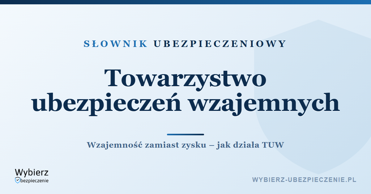 Towarzystwo ubezpieczeń wzajemnych TUW – co to jest, słownik ubezpieczeniowy
