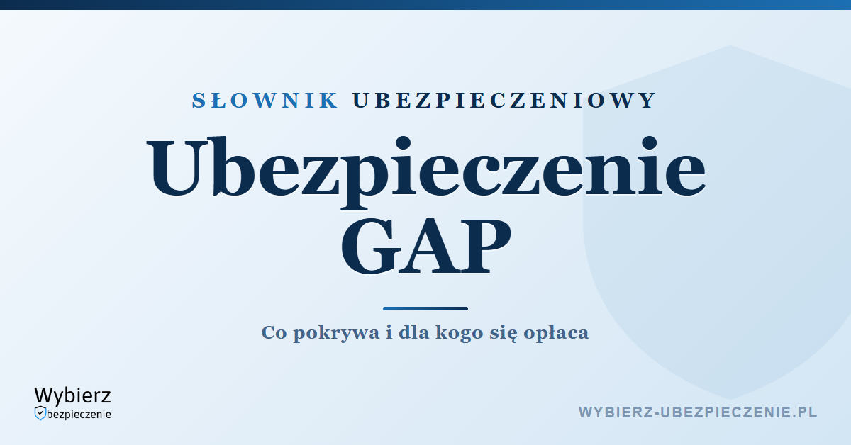 Ubezpieczenie GAP – co to jest i dla kogo, słownik ubezpieczeniowy