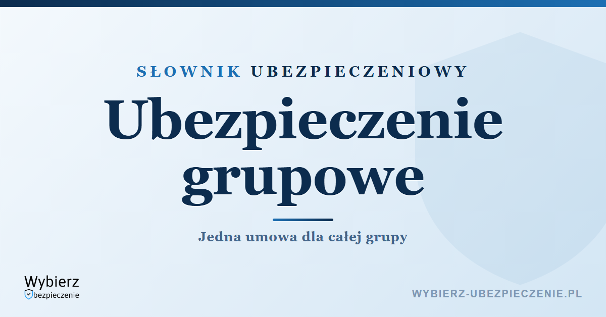 Ubezpieczenie grupowe na życie w pracy – co to jest, słownik ubezpieczeniowy