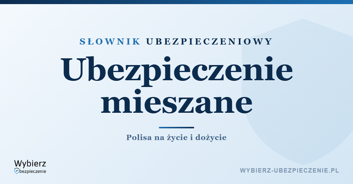 Ubezpieczenie mieszane na życie i dożycie – co to jest, słownik ubezpieczeniowy