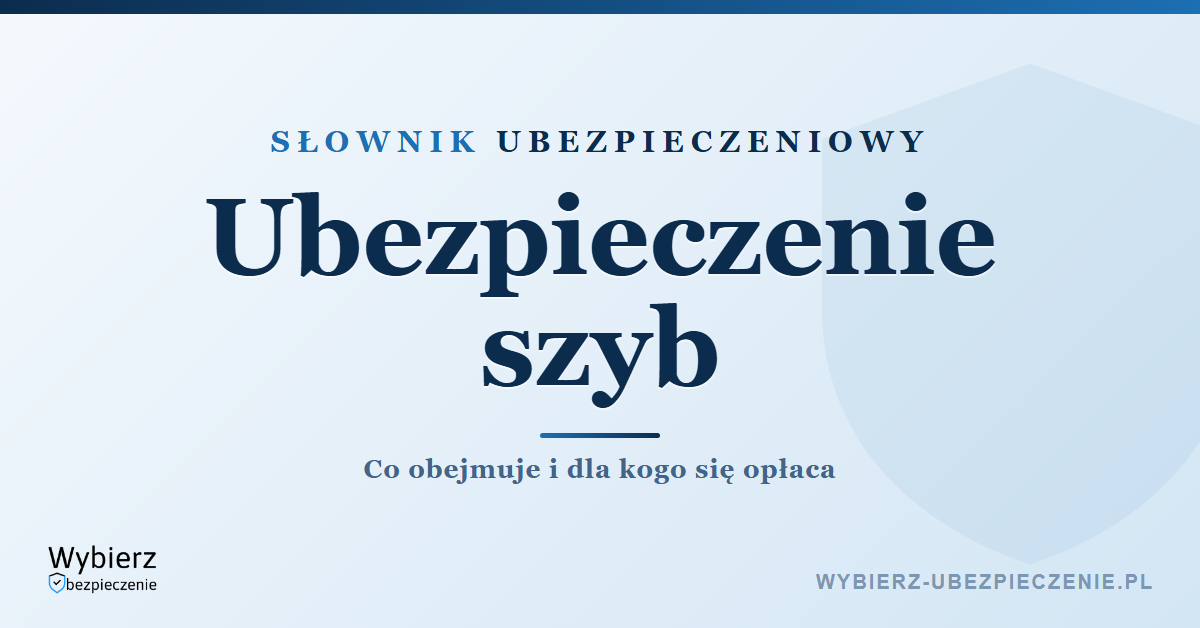 Ubezpieczenie szyb samochodowych – co obejmuje i dla kogo, słownik ubezpieczeniowy