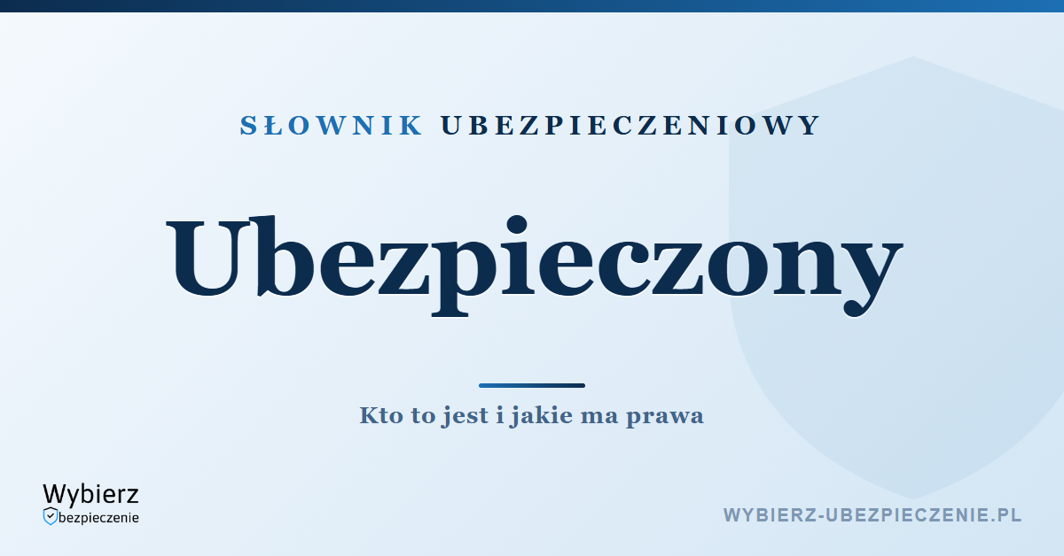 Ubezpieczony – kto to jest i jakie ma prawa, słownik ubezpieczeniowy