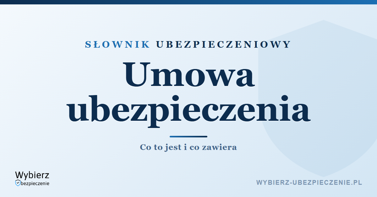 Umowa ubezpieczenia – co to jest i co zawiera, słownik ubezpieczeniowy