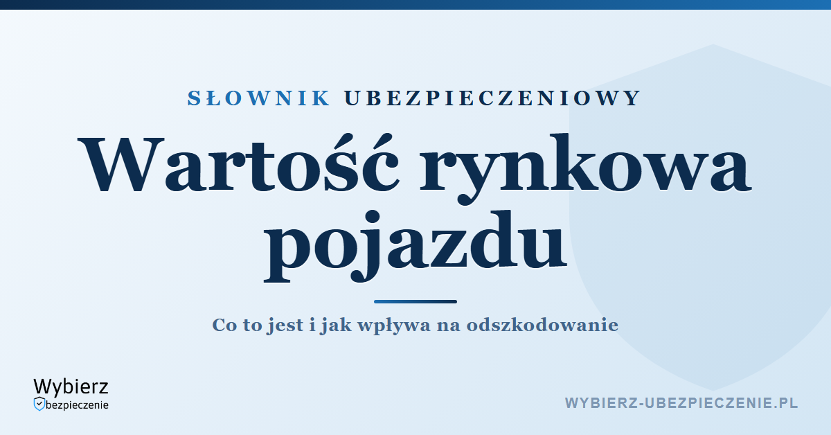 Wartość rynkowa pojazdu – co to jest, słownik pojęć ubezpieczeniowych