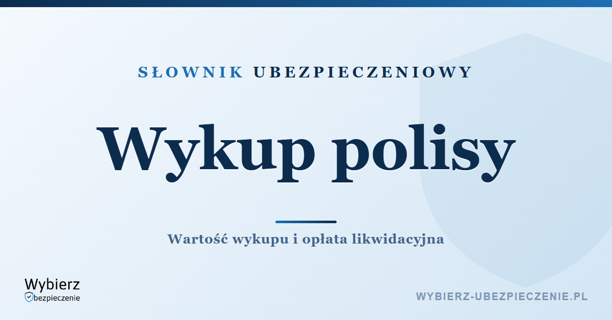 Wykup polisy – wartość wykupu i opłata likwidacyjna, słownik ubezpieczeniowy
