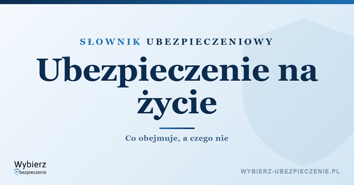 Co obejmuje ubezpieczenie na życie – zakres ochrony w praktyce