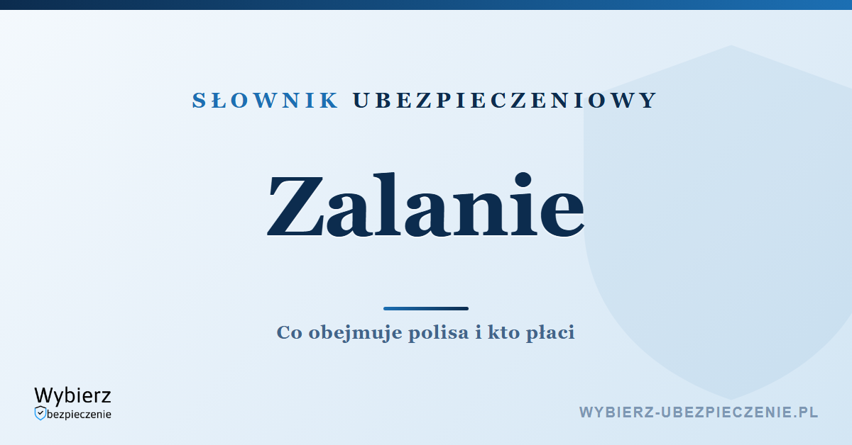Zalanie mieszkania – co to jest i co obejmuje polisa, słownik ubezpieczeniowy