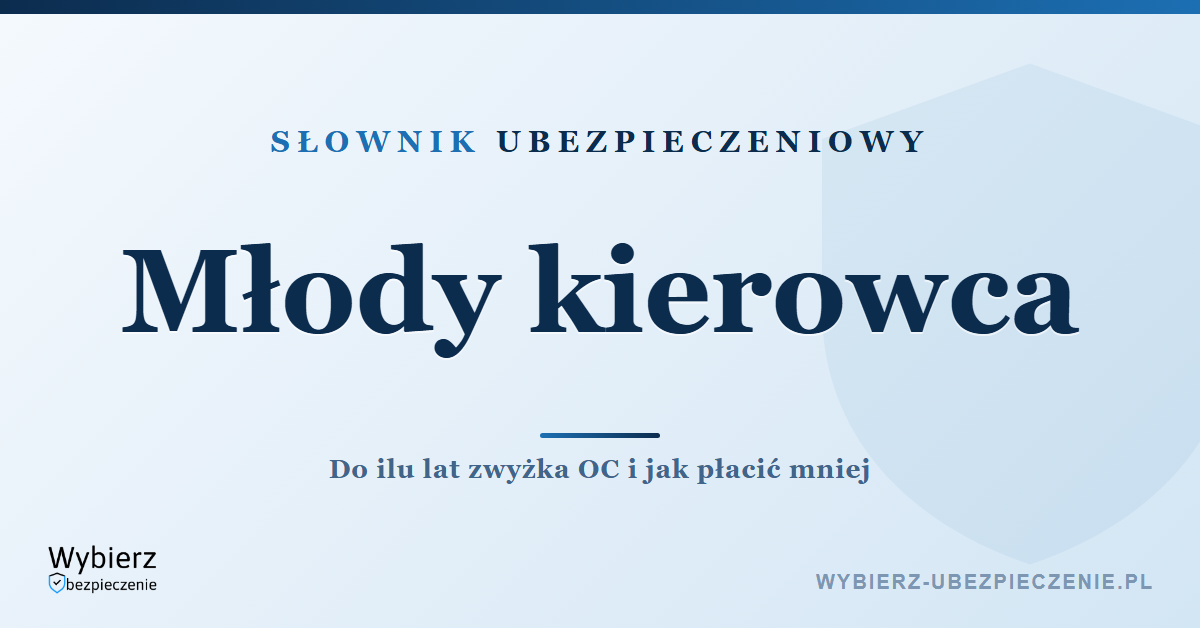 Młody kierowca a OC – do ilu lat zwyżka i jak obniżyć składkę, słownik ubezpieczeniowy