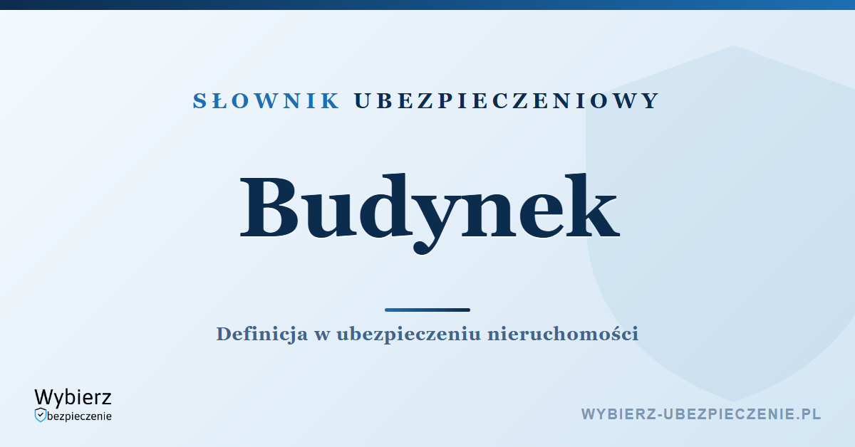 Budynek – definicja w ubezpieczeniu nieruchomości, słownik ubezpieczeniowy