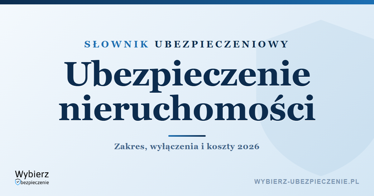 Co obejmuje ubezpieczenie nieruchomości – zakres, wyłączenia i koszty 2026