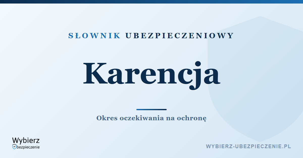 Karencja w ubezpieczeniach – co to jest i ile trwa, słownik ubezpieczeniowy