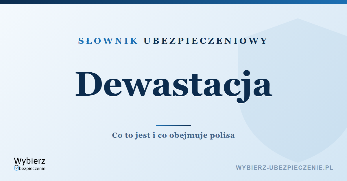 Dewastacja w ubezpieczeniu mieszkania – co to jest i co obejmuje, słownik ubezpieczeniowy