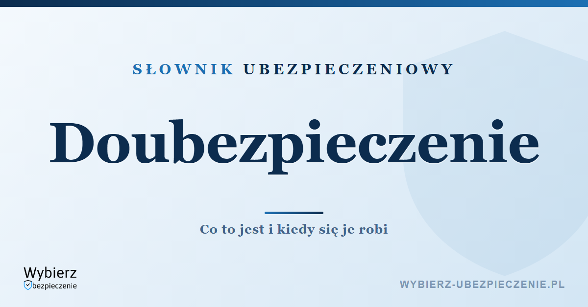 Doubezpieczenie – co to jest i kiedy się je robi, słownik ubezpieczeniowy