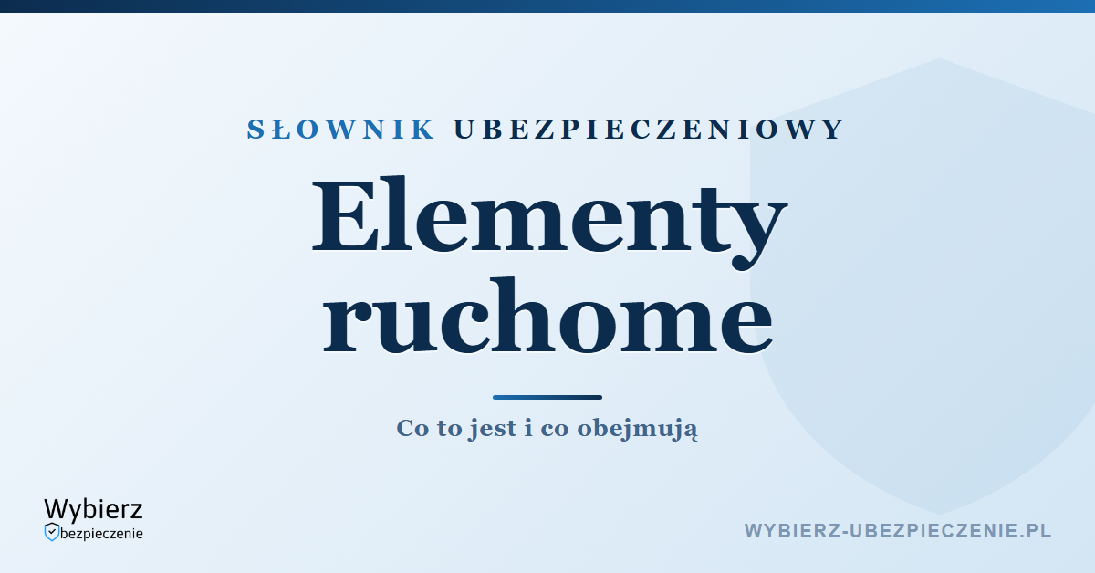 Elementy ruchome – co to jest w ubezpieczeniu mieszkania, słownik ubezpieczeniowy