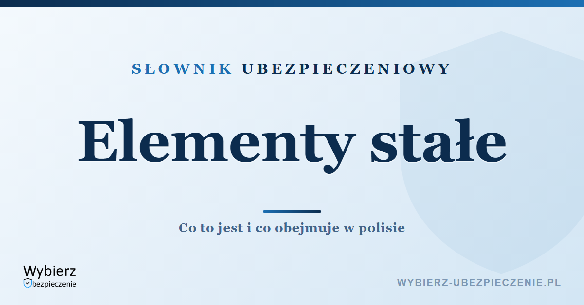 Elementy stałe w ubezpieczeniu nieruchomości – co to jest, słownik ubezpieczeniowy