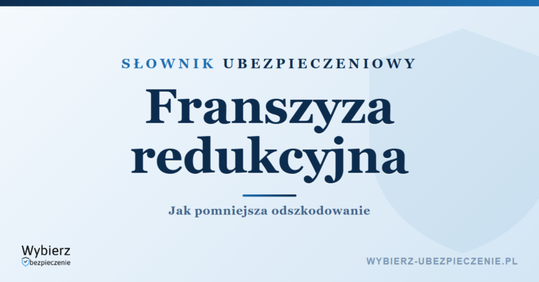 Franszyza redukcyjna – co to jest i jak działa, słownik ubezpieczeniowy