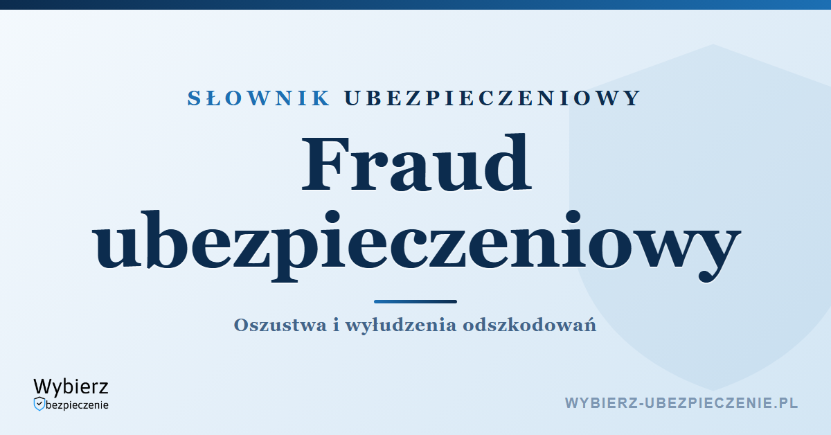 Fraud ubezpieczeniowy – oszustwa i wyłudzenia odszkodowań, słownik ubezpieczeniowy