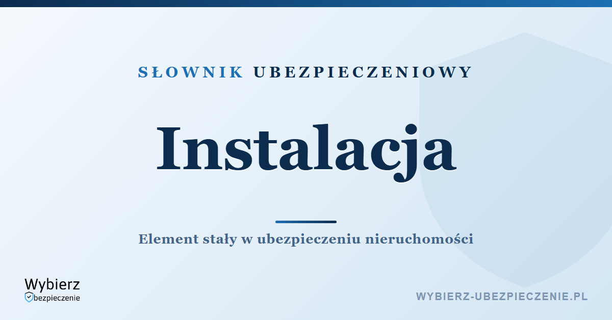 Instalacja w ubezpieczeniu nieruchomości – co to jest, słownik ubezpieczeniowy