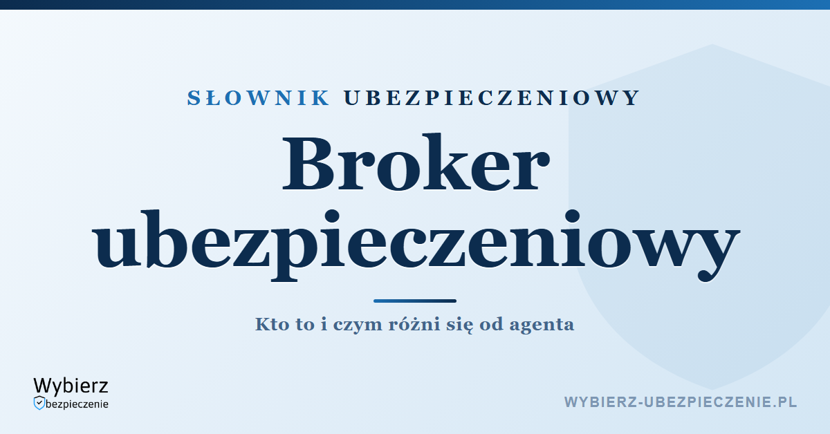 Broker ubezpieczeniowy – kto to i czym różni się od agenta, słownik ubezpieczeniowy