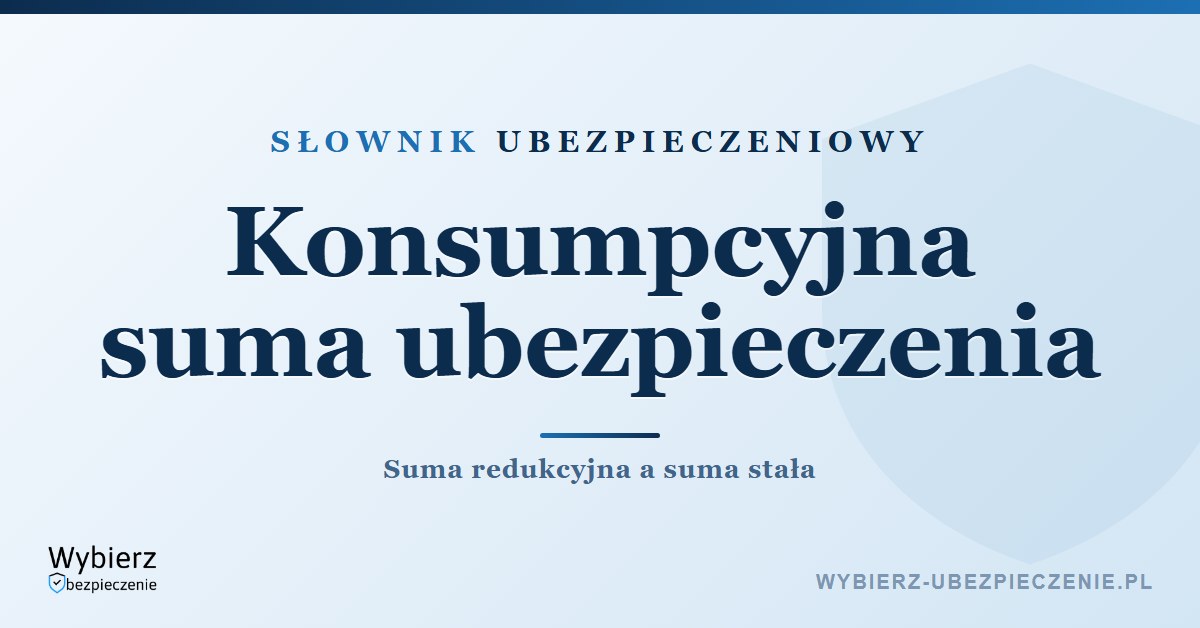 Konsumpcyjna suma ubezpieczenia – co to jest, słownik ubezpieczeniowy