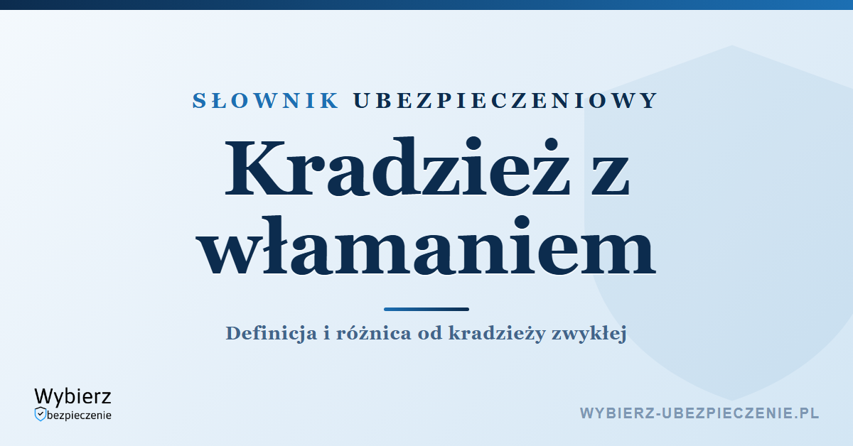 Kradzież z włamaniem – definicja i ochrona w polisie mieszkania, słownik ubezpieczeniowy