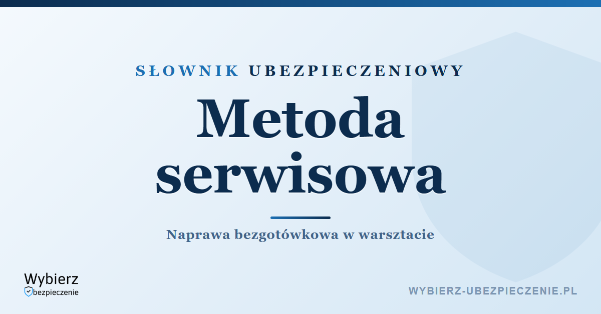 Metoda serwisowa – co to jest, słownik ubezpieczeniowy