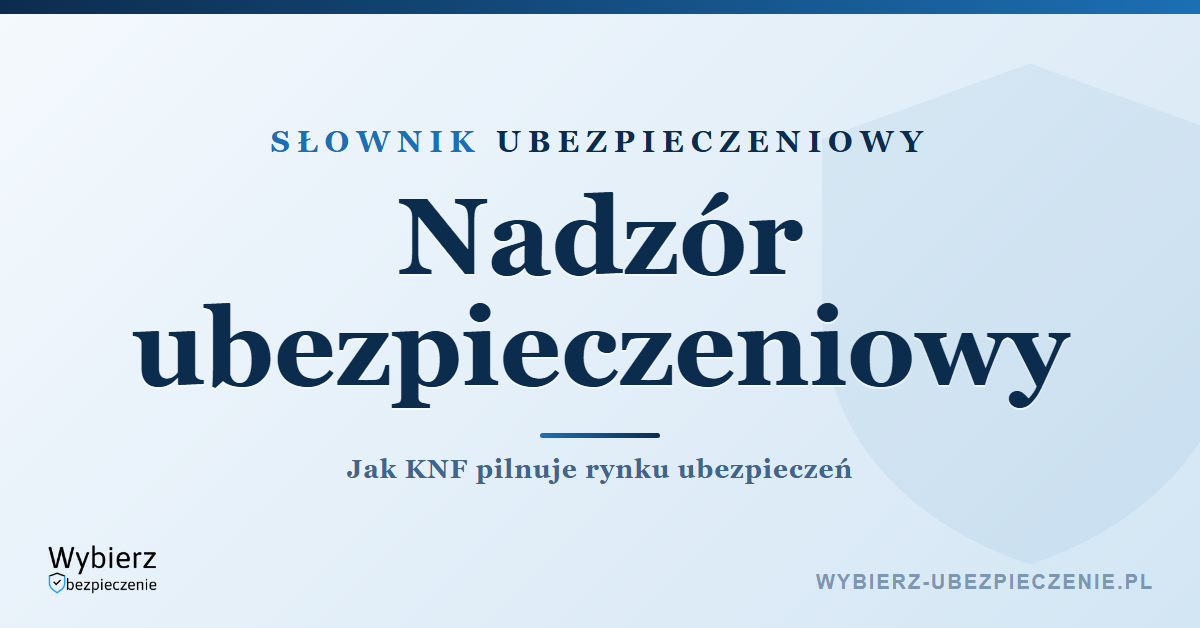 Nadzór ubezpieczeniowy – czym jest i jak działa KNF, słownik ubezpieczeniowy