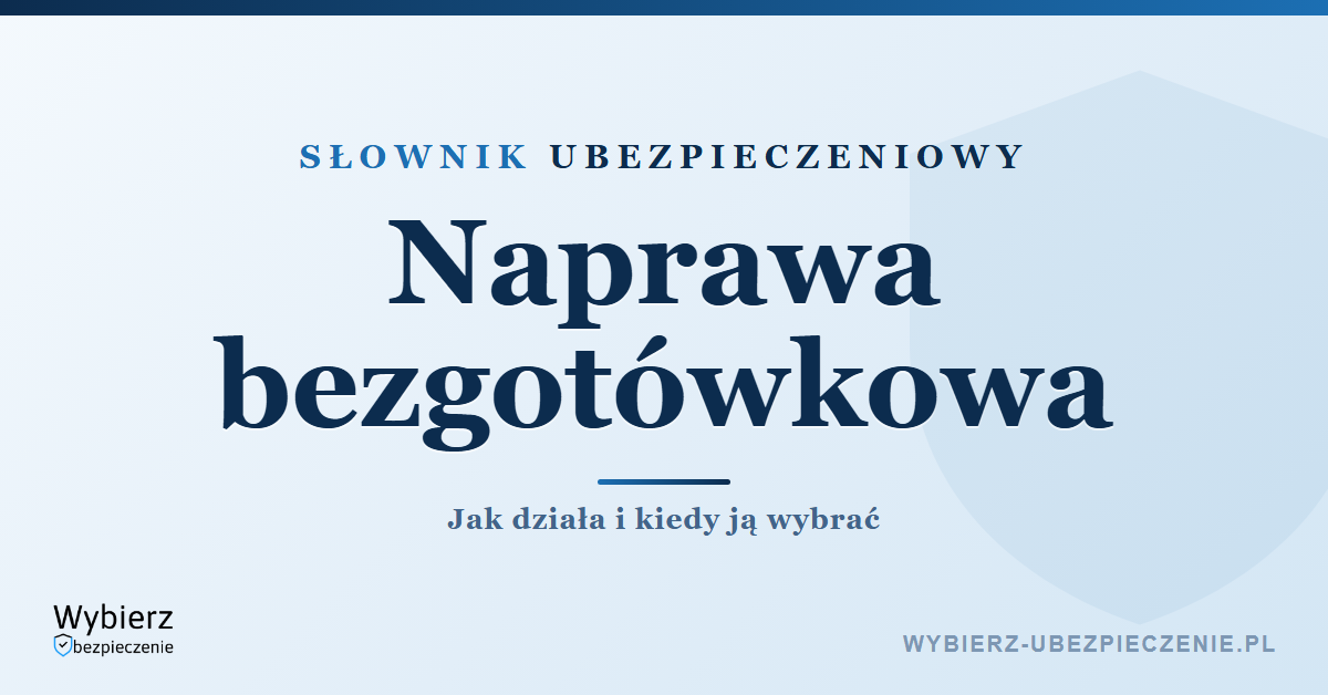 Naprawa bezgotówkowa – co to jest, słownik ubezpieczeniowy