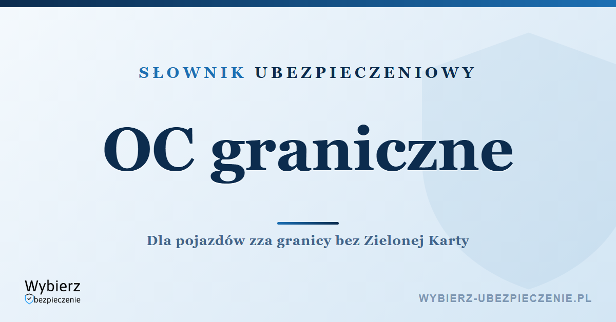 OC graniczne – co to jest i kto musi je kupić, słownik ubezpieczeniowy