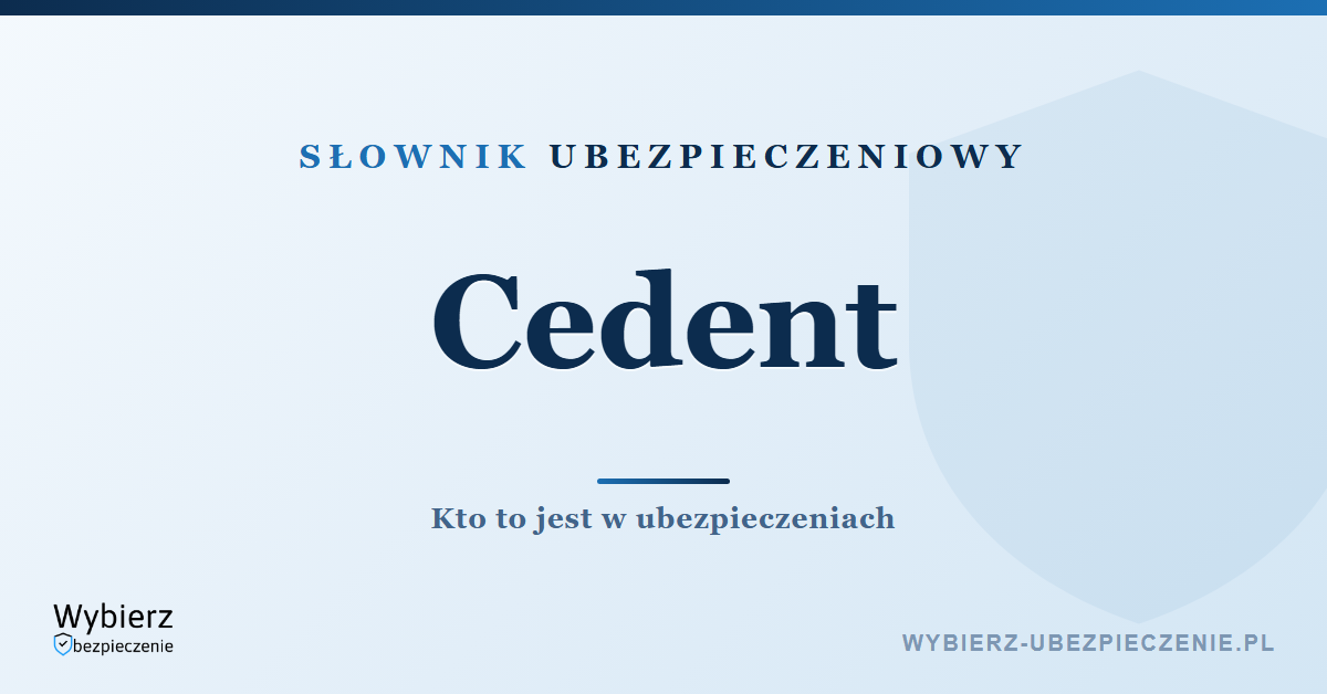 Cedent – kto to jest w ubezpieczeniach, słownik ubezpieczeniowy