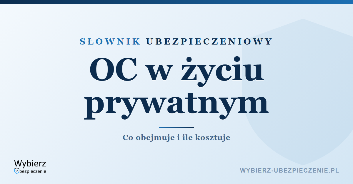 OC w życiu prywatnym – co obejmuje i ile kosztuje, słownik ubezpieczeniowy