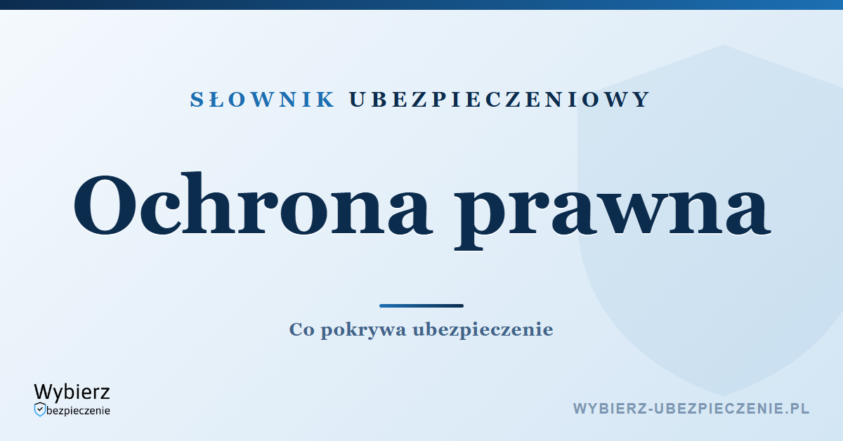 Ochrona prawna – co pokrywa ubezpieczenie kosztów prawnych, słownik ubezpieczeniowy