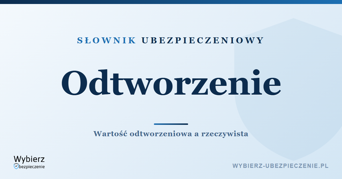 Odtworzenie w ubezpieczeniu nieruchomości – co to jest, słownik ubezpieczeniowy