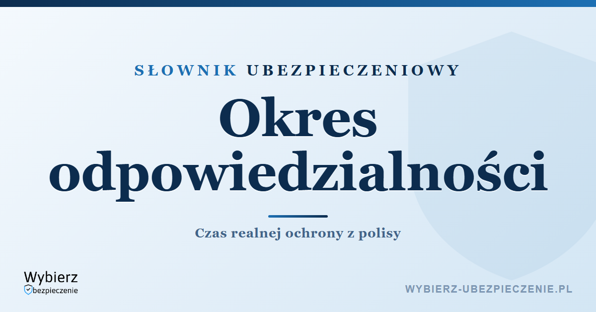 Okres odpowiedzialności – co to jest, słownik pojęć ubezpieczeniowych