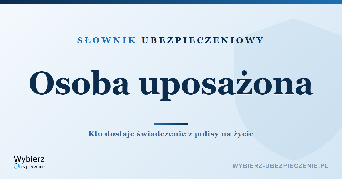 Osoba uposażona w polisie na życie – słownik ubezpieczeniowy